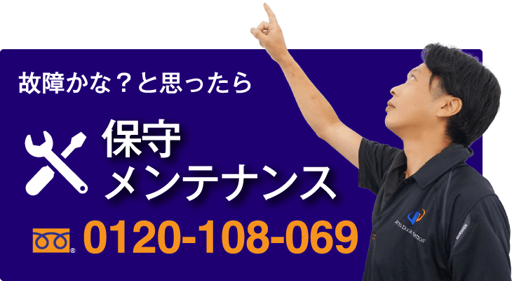 故障かな？と思ったらお電話を！保守・メンテナンスフリーダイヤル0120-108-069