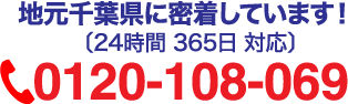 地元千葉県に密着しています！（24時間365日対応）フリーダイヤル0120-108-069